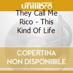 They Call Me Rico - This Kind Of Life cd musicale di They Call Me Rico