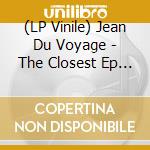 (LP Vinile) Jean Du Voyage - The Closest Ep (Maxi Vinyl) vinile