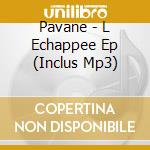 Pavane - L Echappee Ep (Inclus Mp3) cd