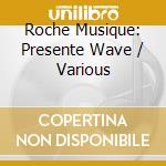 Roche Musique: Presente Wave / Various cd musicale di V/A