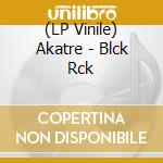 (LP Vinile) Akatre - Blck Rck lp vinile di Akatre