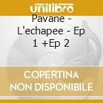 Pavane - L'echapee - Ep 1 +Ep 2 cd