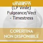 (LP Vinile) Fulgeance/Vect - Timestress lp vinile di Fulgeance/Vect