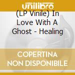 (LP Vinile) In Love With A Ghost - Healing vinile