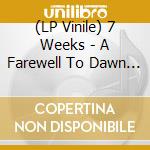 (LP Vinile) 7 Weeks - A Farewell To Dawn (Vinyl) vinile