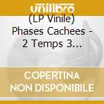 (LP Vinile) Phases Cachees - 2 Temps 3 Mouvements vinile