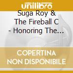Suga Roy & The Fireball C - Honoring The Kings Of Reggae cd musicale di Suga Roy & The Fireball C