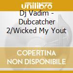 Dj Vadim - Dubcatcher 2/Wicked My Yout cd