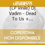 (LP Vinile) Dj Vadim - Dead To Us + Rude Boy vinile