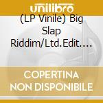 (LP Vinile) Big Slap Riddim/Ltd.Edit. / Various vinile