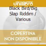 Black Bird/Big Slap Riddim / Various cd