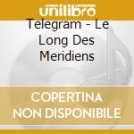 Telegram - Le Long Des Meridiens cd musicale
