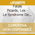 Fatals Picards, Les - Le Syndrome De Goteborg cd