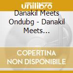 Danakil Meets Ondubg - Danakil Meets Ondubground 2 cd