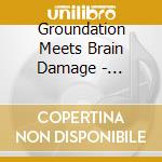 Groundation Meets Brain Damage - Dreaming From An Iron Gate cd musicale