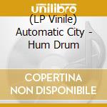 (LP Vinile) Automatic City - Hum Drum vinile