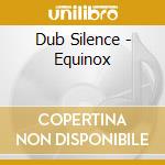 Dub Silence - Equinox cd musicale