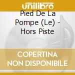 Pied De La Pompe (Le) - Hors Piste cd