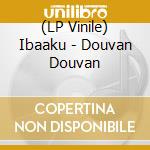 (LP Vinile) Ibaaku - Douvan Douvan vinile