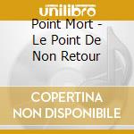 Point Mort - Le Point De Non Retour cd