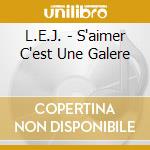 L.E.J. - S'aimer C'est Une Galere cd