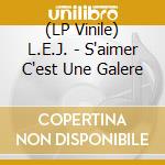 (LP Vinile) L.E.J. - S'aimer C'est Une Galere cd