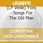 (LP Vinile) Yom - Songs For The Old Man vinile
