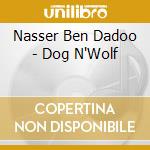 Nasser Ben Dadoo - Dog N'Wolf cd musicale di Nasser Ben Dadoo