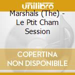 Marshals (The) - Le Ptit Cham Session cd