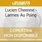 Lucien Cheenne - Larmes Au Poing cd