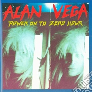 Alan Vega - Power On To Zero Hour cd musicale di Alan Vega