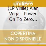 (LP Vinile) Alan Vega - Power On To Zero Hour (2 Lp) vinile