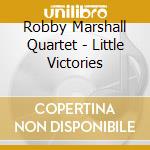 Robby Marshall Quartet - Little Victories cd musicale di Marshall, Robby  Quartet