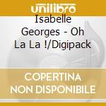 Isabelle Georges - Oh La La !/Digipack cd