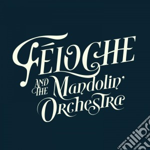 Feloche - Feloche And The Mandolin Orchestra cd musicale