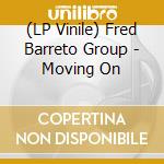 (LP Vinile) Fred Barreto Group - Moving On vinile