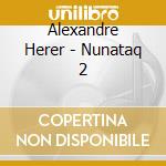 Alexandre Herer - Nunataq 2 cd