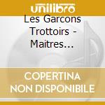 Les Garcons Trottoirs - Maitres Chansonniers cd musicale