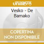 Vesko - De Bamako cd musicale