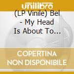 (LP Vinile) Bel - My Head Is About To Explosive vinile