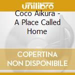 Coco Aikura - A Place Called Home cd