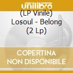 (LP Vinile) Losoul - Belong (2 Lp) vinile