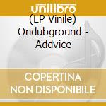 (LP Vinile) Ondubground - Addvice vinile