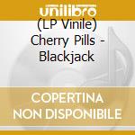 (LP Vinile) Cherry Pills - Blackjack vinile