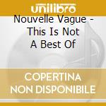 Nouvelle Vague - This Is Not A Best Of cd
