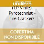 (LP Vinile) Pyrotechnist - Fire Crackers lp vinile