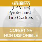 (LP Vinile) Pyrotechnist - Fire Crackers vinile