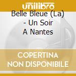 Belle Bleue (La) - Un Soir A Nantes cd