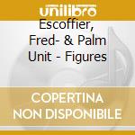 Escoffier, Fred- & Palm Unit - Figures cd