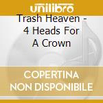 Trash Heaven - 4 Heads For A Crown cd